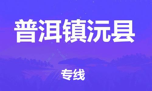 邯郸到普洱镇沅县物流专线-日用工业品运输专线-按时送达